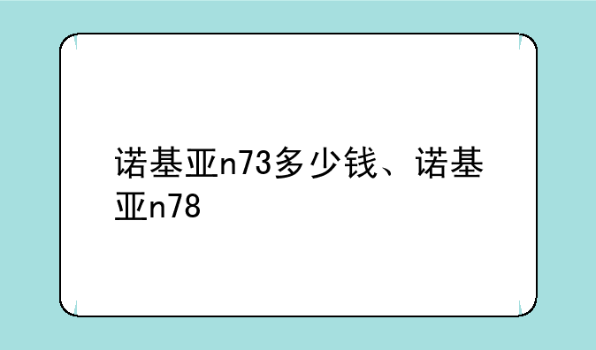 诺基亚n73多少钱、诺基亚n78