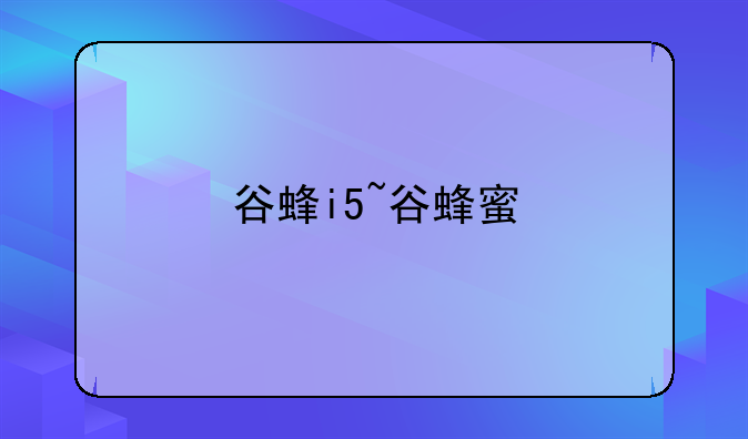 谷蜂i5~谷蜂蜜