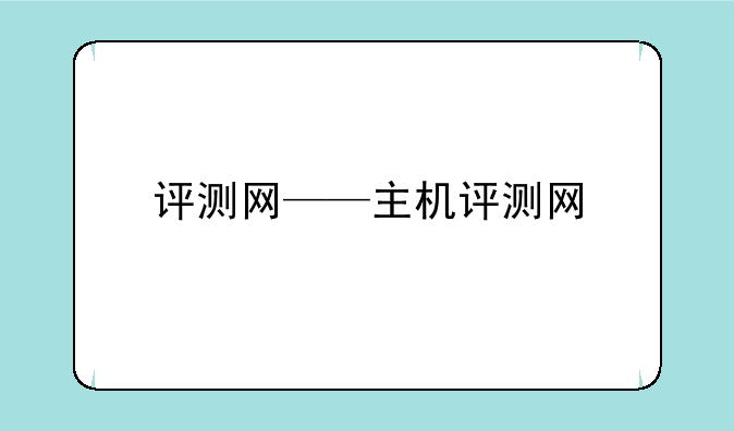 评测网——主机评测网