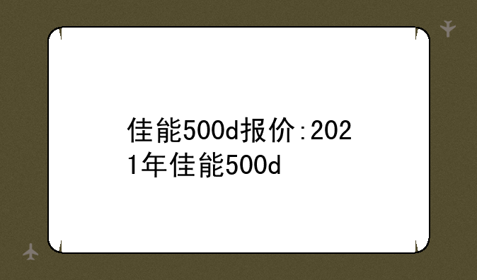 佳能500d报价:2021年佳能500d