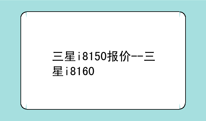 三星i8150报价--三星i8160