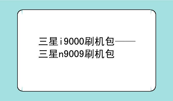 三星i9000刷机包——三星n9009刷机包