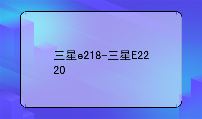 三星e218-三星E2220