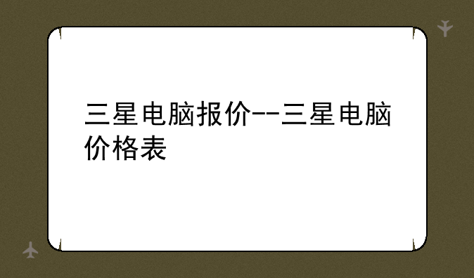 三星电脑报价--三星电脑价格表