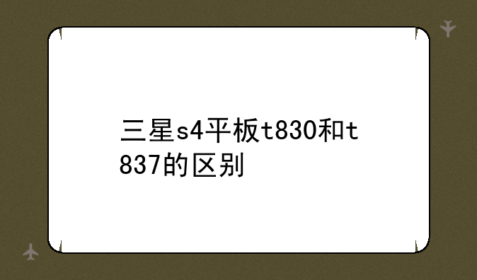 三星s4平板t830和t837的区别