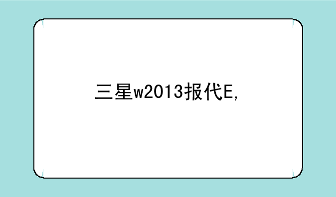三星w2013报价——三星w2013刚出多少钱