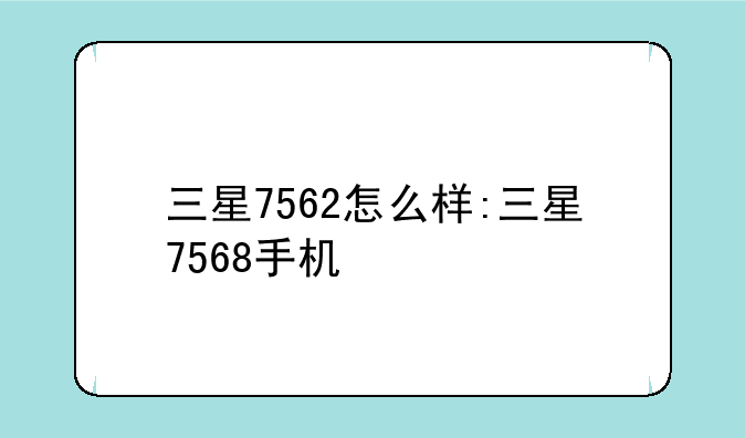 三星7562怎么样:三星7568手机