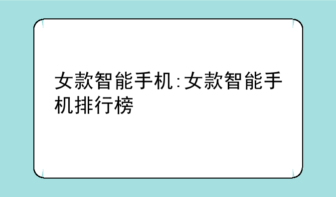 女款智能手机:女款智能手机排行榜