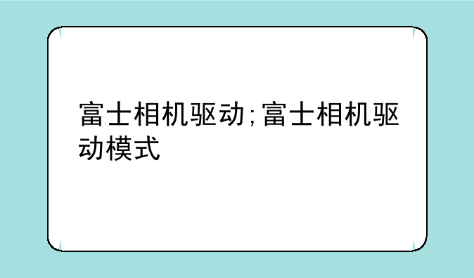 富士相机驱动;富士相机驱动模式