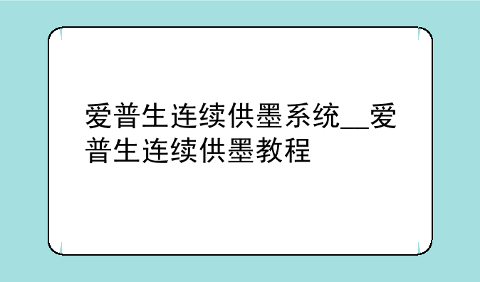 爱普生连续供墨系统__爱普生连续供墨教程