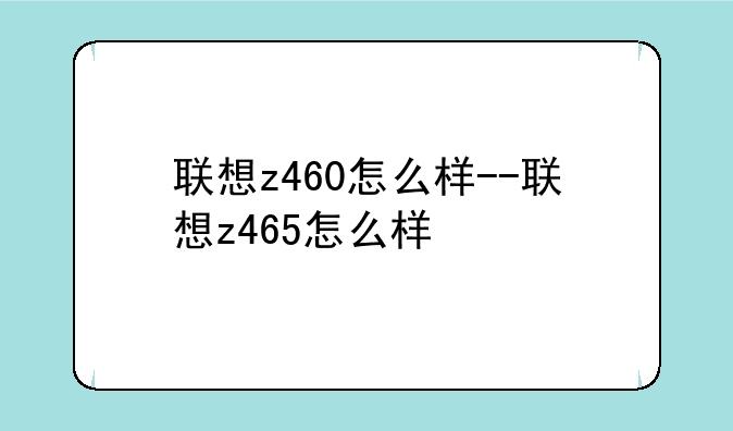 联想z460怎么样--联想z465怎么样