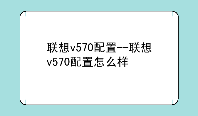 联想v570配置--联想v570配置怎么样