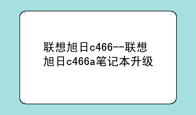 联想旭日c466--联想旭日c466a笔记本升级