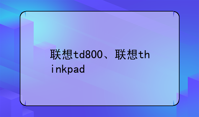 联想td800、联想thinkpad