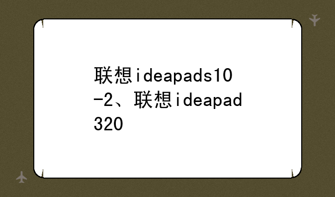 联想ideapads10-2、联想ideapad320