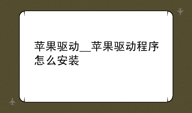苹果驱动__苹果驱动程序怎么安装