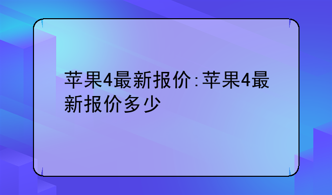 苹果4最新报价:苹果4最新报价多少