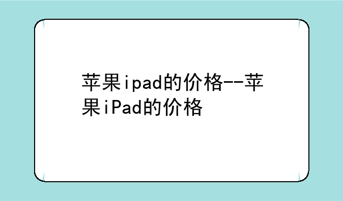 苹果ipad的价格--苹果iPad的价格
