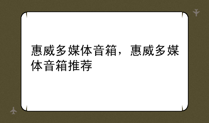 惠威多媒体音箱，惠威多媒体音箱推荐