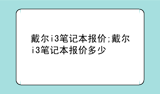 戴尔i3笔记本报价;戴尔i3笔记本报价多少