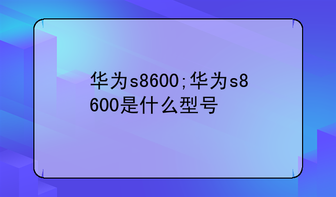 华为s8600;华为s8600是什么型号