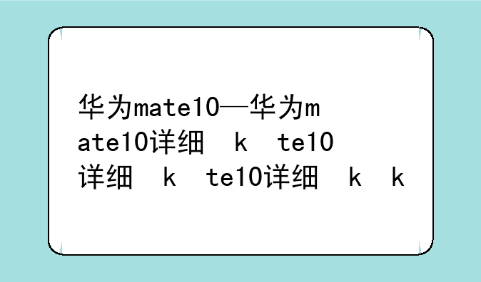 华为mate10—华为mate10详细参数