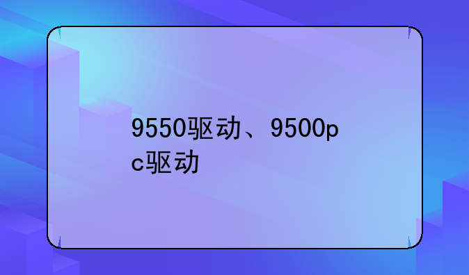 9550驱动、9500pc驱动