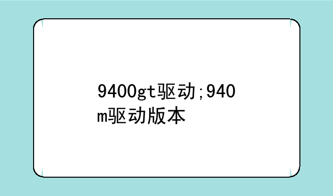 9400gt驱动;940m驱动版本