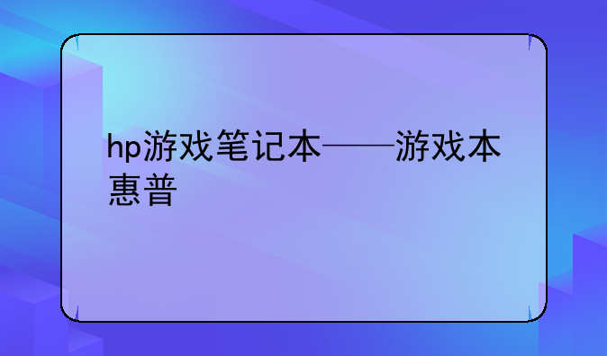 hp游戏笔记本——游戏本惠普