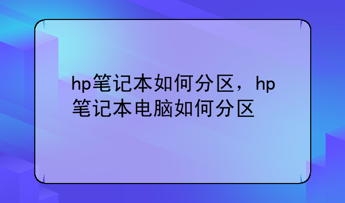 hp笔记本如何分区，hp笔记本电脑如何分区