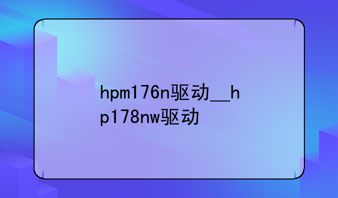 hpm176n驱动__hp178nw驱动