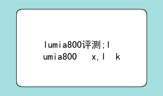 lumia800评测;lumia800参数