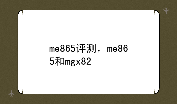 me865评测，me865和mgx82