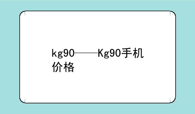kg90——Kg90手机价格